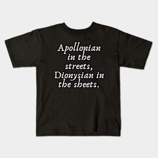 Apollonian in the streets, Dionysian in the sheets Kids T-Shirt